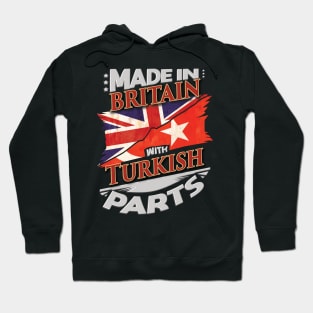 Made In Britain With Turkish Parts - Gift for Turkish From Turkey Hoodie